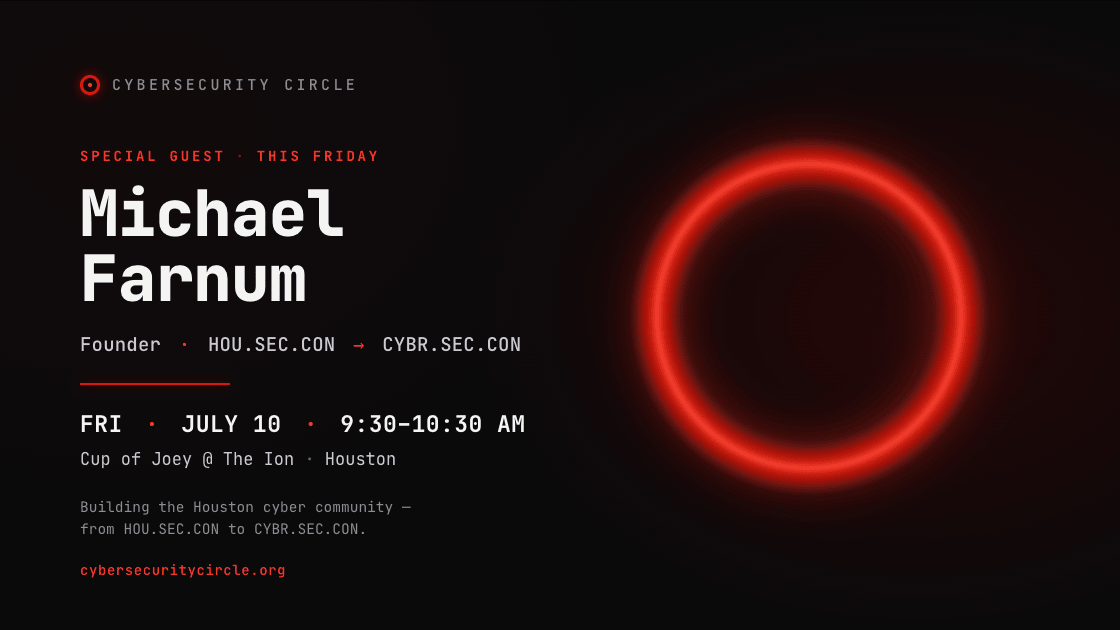 Special guest Michael Farnum, founder of HOU.SEC.CON, at Cybersecurity Circle — Friday, July 10, 9:30 to 10:30 AM, Cup of Joey at The Ion, Houston