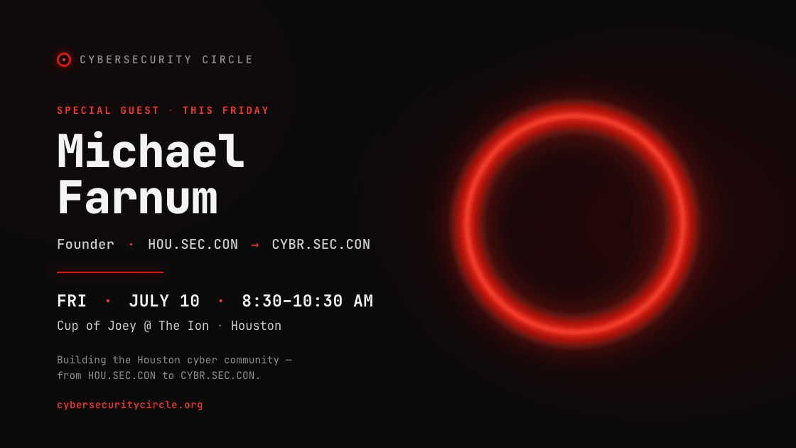 Special guest Michael Farnum, founder of HOU.SEC.CON, at Cybersecurity Circle — Friday, July 10, 8:30 to 10:30 AM, Cup of Joey at The Ion, Houston